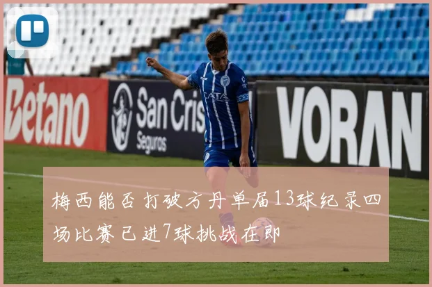 梅西能否打破方丹单届13球纪录四场比赛已进7球挑战在即